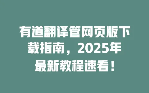 有道翻译管网页版下载指南,2025年最新教程速看! 一