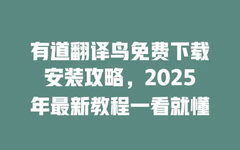 有道翻译鸟免费下载安装攻略，2025年最新教程一看就懂 一