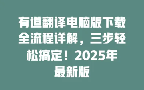 有道翻译电脑版下载全流程详解,三步轻松搞定!2025年最新版 一