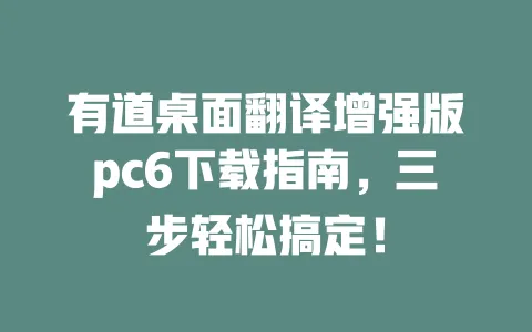 有道桌面翻译增强版pc6下载指南,三步轻松搞定! 一