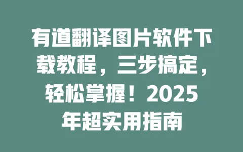 有道翻译图片软件下载教程，三步搞定，轻松掌握！2025年超实用指南 一