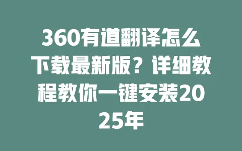 360有道翻译怎么下载最新版？详细教程教你一键安装2025年 一