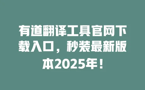 有道翻译工具官网下载入口，秒装最新版本2025年！ 一