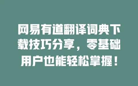 网易有道翻译词典下载技巧分享,零基础用户也能轻松掌握! 一