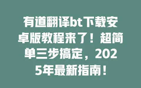 有道翻译bt下载安卓版教程来了！超简单三步搞定，2025年最新指南！ 一