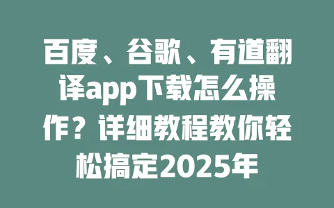 百度、谷歌、有道翻译app下载怎么操作?详细教程教你轻松搞定2025年 一